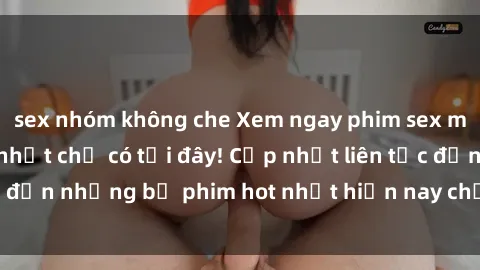 sex nhóm không che Xem ngay phim sex mới nhất, hấp dẫn nhất chỉ có tại đây! Cập nhật liên tục đến những bộ phim hot nhất hiện nay chỉ trong vài cú click!
