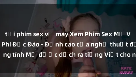 tải phim sex về máy Xem Phim Sex Mỹ Vietsub Online Miễn Phí Độc Đáo - Đỉnh cao của nghệ thuật đồng tính Mỹ được dịch ra tiếng Việt cho người xem hiểu rõ hơn.