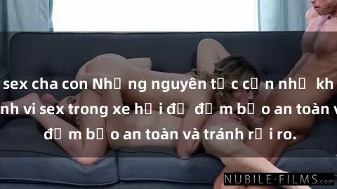 sex cha con Những nguyên tắc cần nhớ khi thực hiện hành vi sex trong xe hơi để đảm bảo an toàn và tránh rủi ro.