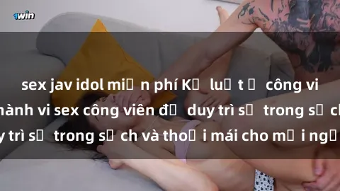 sex jav idol miễn phí Kỷ luật ở công viên: Chấn chỉnh hành vi sex công viên để duy trì sự trong sạch và thoải mái cho mọi người.
