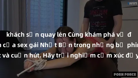 khách sạn quay lén Cùng khám phá vẻ đẹp và sức gợi cảm của sex gái Nhật Bản trong những bộ phim đầy nghệ thuật và cuốn hút. Hãy trải nghiệm cảm xúc đầy mới mẻ và sống động từ những cảnh quay tinh tế v