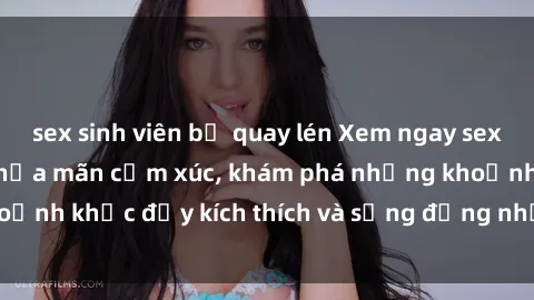 sex sinh viên bị quay lén Xem ngay sex jav không che để thỏa mãn cảm xúc, khám phá những khoảnh khắc đầy kích thích và sống động nhất chỉ trong click!