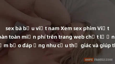 sex bà bầu việt nam Xem sex phim Việt Nam không che hoàn toàn miễn phí trên trang web chất lượng cao. Đảm bảo đáp ứng nhu cầu thị giác và giúp thỏa mãn mong muốn của bạn.