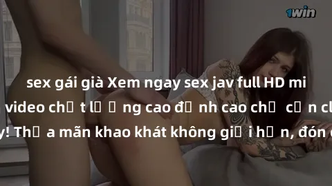 sex gái già Xem ngay sex jav full HD miễn phí - Hàng ngàn video chất lượng cao đỉnh cao chỉ cần click vào ngay! Thỏa mãn khao khát không giới hạn, đón chờ những trải nghiệm mới lạ!