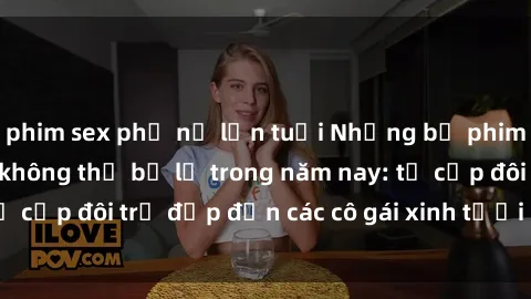 phim sex phụ nữ lớn tuổi Những bộ phim sex JAV hot nhất không thể bỏ lỡ trong năm nay: từ cặp đôi trẻ đẹp đến các cô gái xinh tươi đầy sức hút.