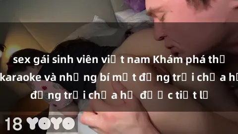 sex gái sinh viên việt nam Khám phá thế giới sex quán karaoke và những bí mật động trời chưa hề được tiết lộ