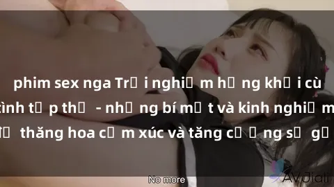 phim sex nga Trải nghiệm hứng khởi cùng với việc làm tình tập thể - những bí mật và kinh nghiệm để thăng hoa cảm xúc và tăng cường sự gắn kết trong mối quan hệ