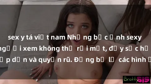 sex y tá việt nam Những bức ảnh sexy tá gợi cảm khiến người xem không thể rời mắt, đầy sức hấp dẫn và quyến rũ. Đừng bỏ lỡ các hình ảnh nóng bỏng này!