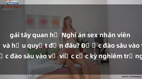 gái tây quan hệ Nghi án sex nhân viên nhà hàng: Hậu quả và hậu quyết đến đâu? Được đào sâu vào vụ việc cực kỳ nghiêm trọng này.